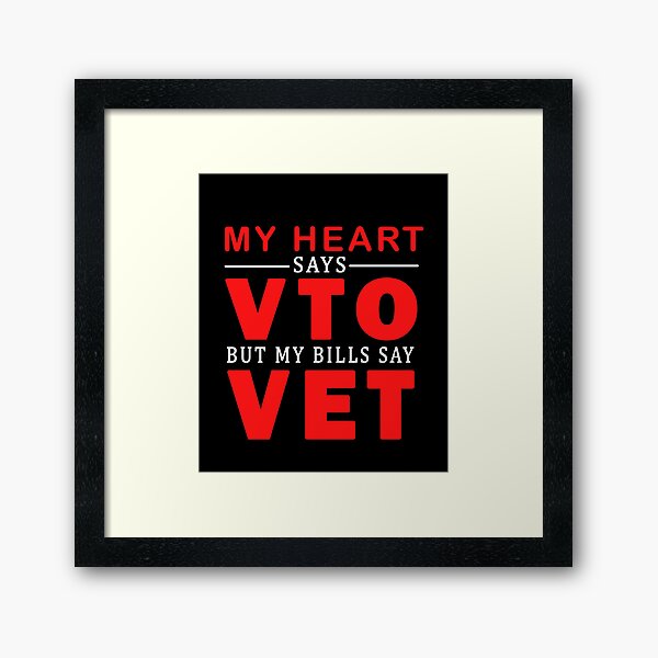 My Heart Says Vto But My Bills Say Vet Framed Prints | Redbubble