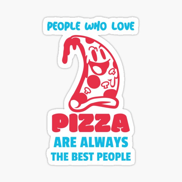 People Who Love Pizza Are The Best People Sticker