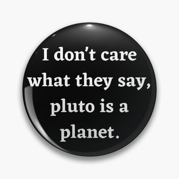 Item preview, I Don't Care What They Say, Pluto Is A Planet designed and sold by BigBoyShop.