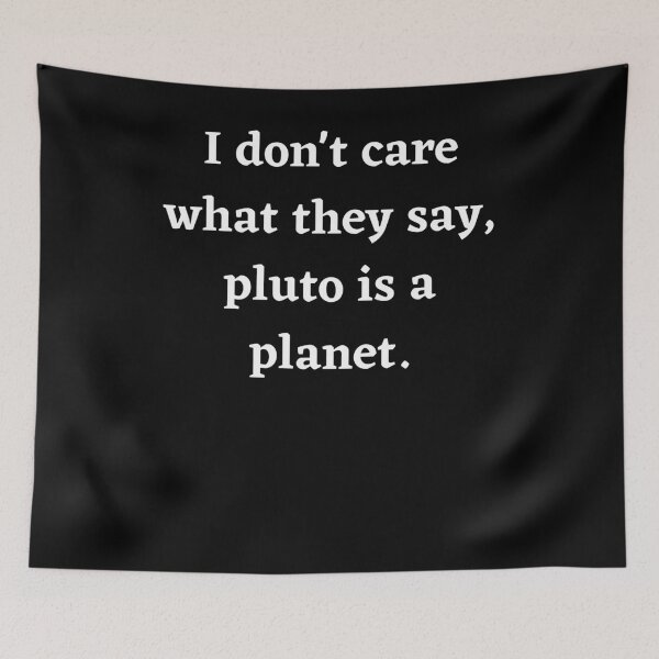 Item preview, I Don't Care What They Say, Pluto Is A Planet designed and sold by BigBoyShop.