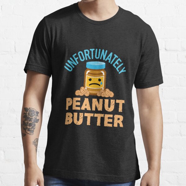 WANTED, because of your Peanut Butter addiction - humour T-Shirt