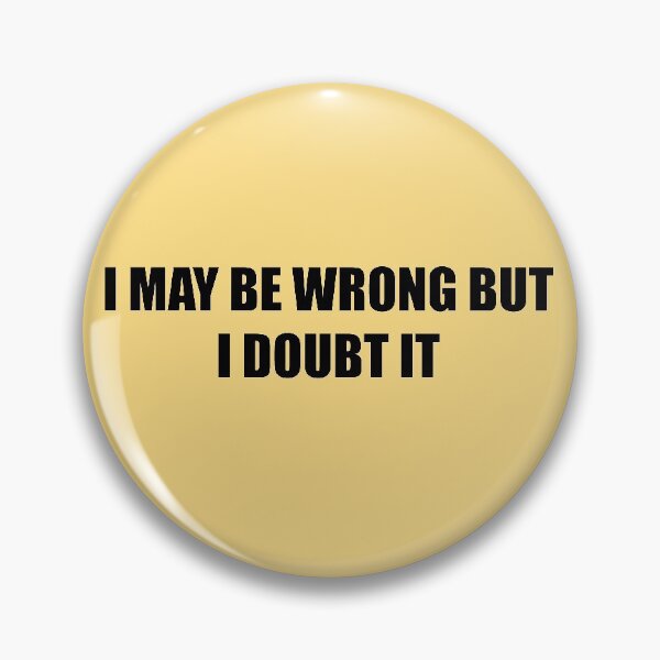 Item preview, I MAY BE WRONG BUT I DOUBT IT designed and sold by elementw.