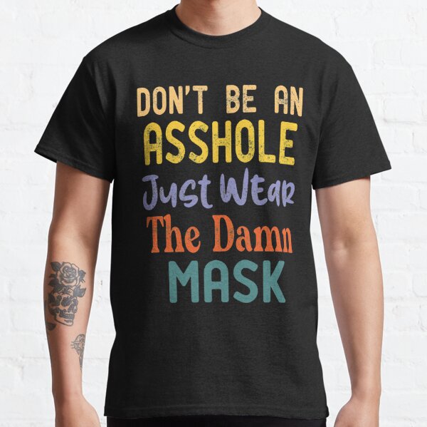 don't be an asshole just wear the damn mask Classic T-Shirt
