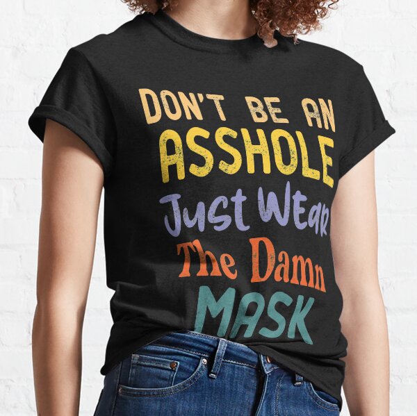 don't be an asshole just wear the damn mask Classic T-Shirt