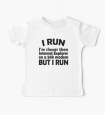 I RUN. I'm slower than Internet Explorer on a 56k modem, but I run. Baby Tee