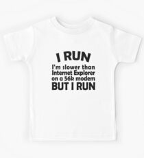 I RUN. I'm slower than Internet Explorer on a 56k modem, but I run. Kids Tee