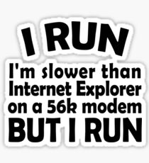 I RUN. I'm slower than Internet Explorer on a 56k modem, but I run. Sticker