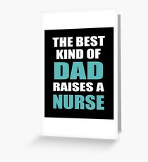 THE BEST KIND OF DAD RAISES A NURSE Greeting Card