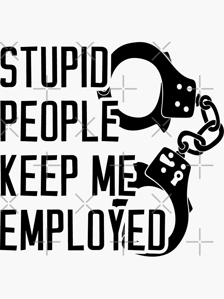 Stupid People Keep Me Employed Sticker for Sale by drakouv