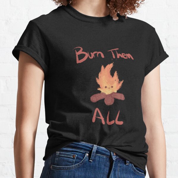 Burn Them All T-Shirts for Sale | Redbubble