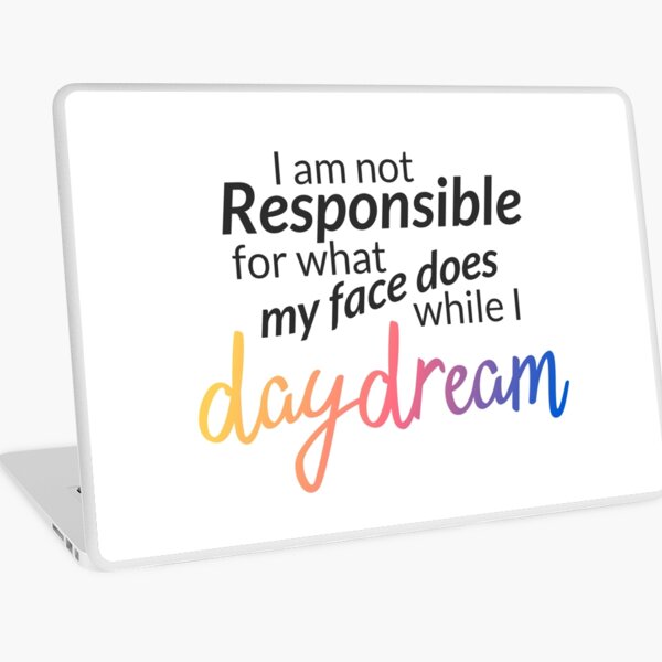 I am not responsible for what my face does while I daydream Laptop Skin