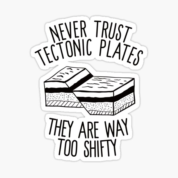 Item preview, Never Trust Tectonic Plates They Are Way Too Shifty designed and sold by Dan66.