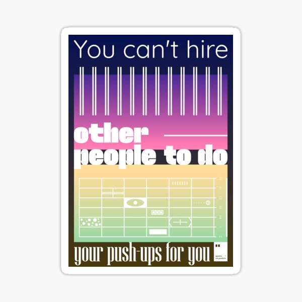 You can't hire other people to do your push-ups for you Sticker