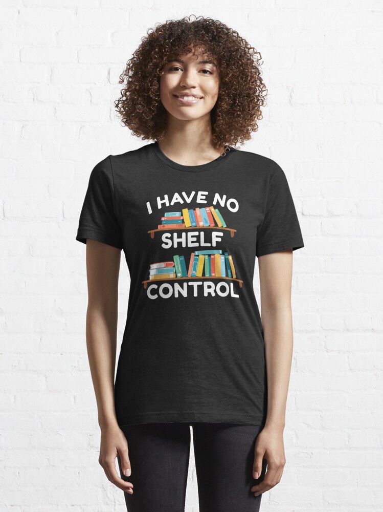 i have no shelf control shirt