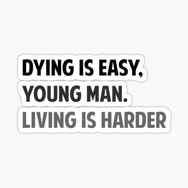 "Dying is Easy, young man. Living is harder" Sticker for Sale by