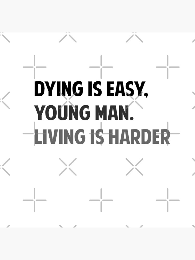 "Dying is Easy, young man. Living is harder" Poster for Sale by