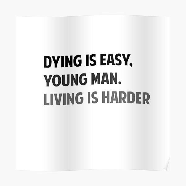 "Dying is Easy, young man. Living is harder" Poster for Sale by