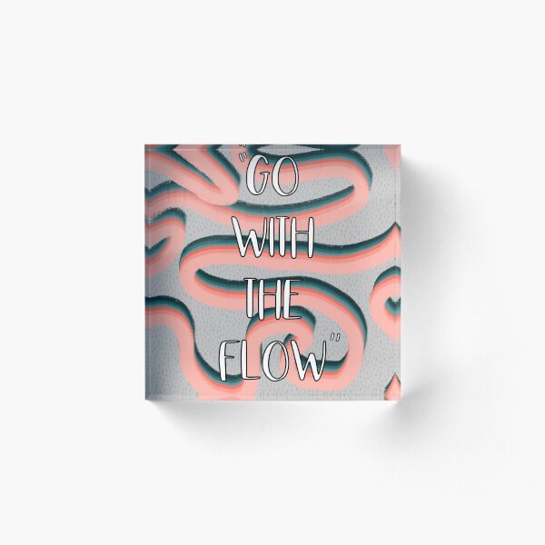 “Go With The Flow” Print Acrylic Block