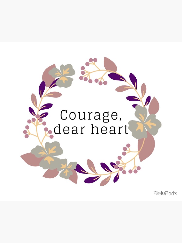 Courage, Dear Heart (Floral) {Poster} Courage, Dear Heart (Floral) {Poster}