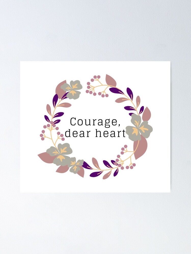 Courage, Dear Heart (Floral) {Poster} Courage, Dear Heart (Floral) {Poster}