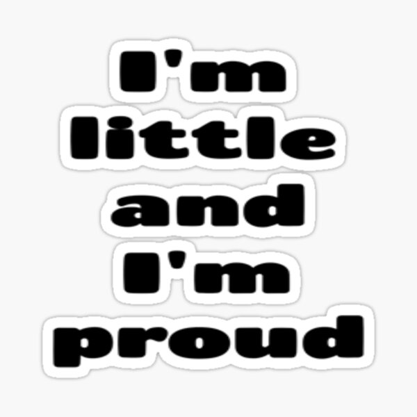 i-m-little-and-i-m-proud-sticker-for-sale-by-littlecornor-redbubble