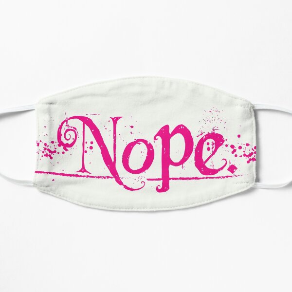 Nope. Just Nope. Flat Mask