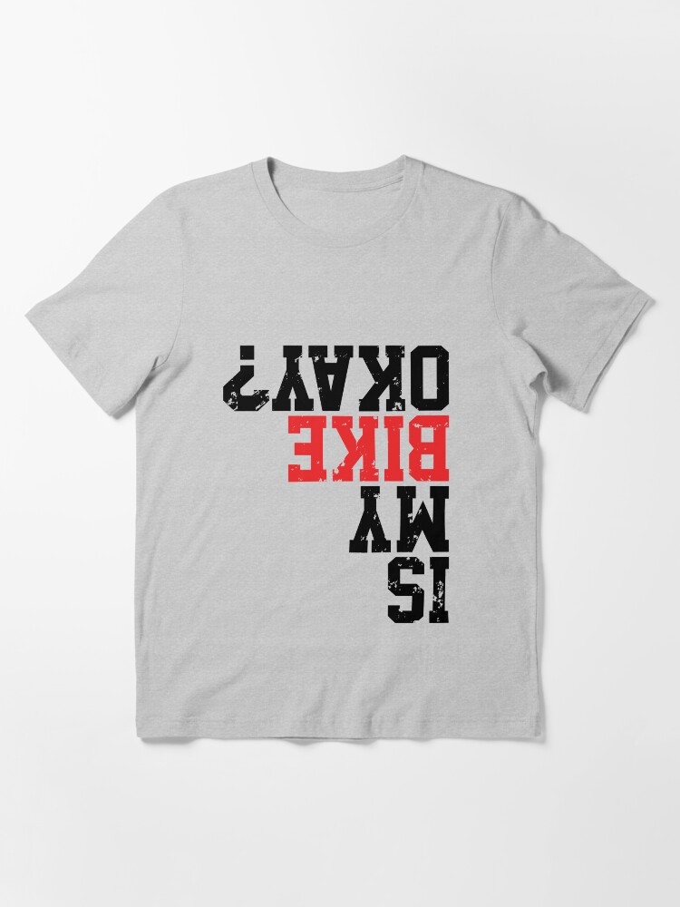 Alternate view of Is My Bike Okay? Funny Bike Merch Great For all Bikers and Riders Funny Cyclist Gift Bike Meme Essential T-Shirt