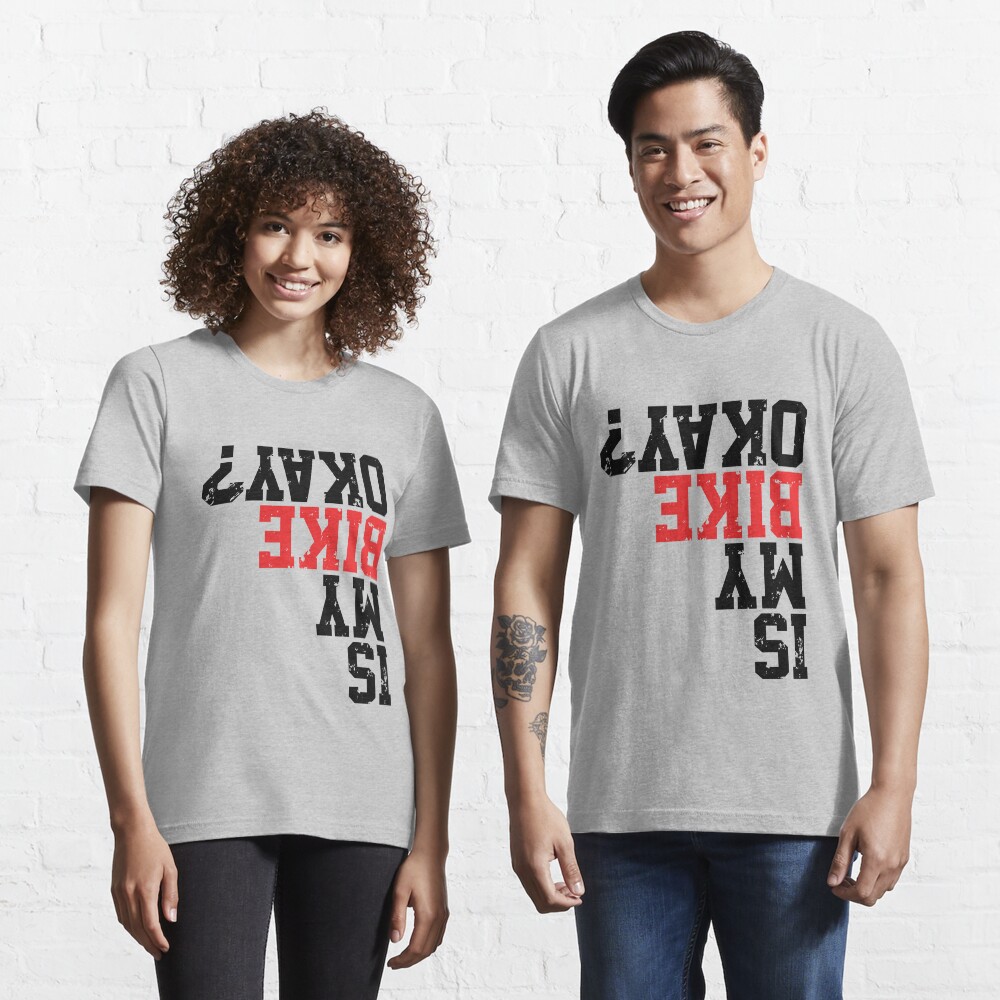 Is My Bike Okay? Funny Bike Merch Great For all Bikers and Riders Funny Cyclist Gift Bike Meme Essential T-Shirt