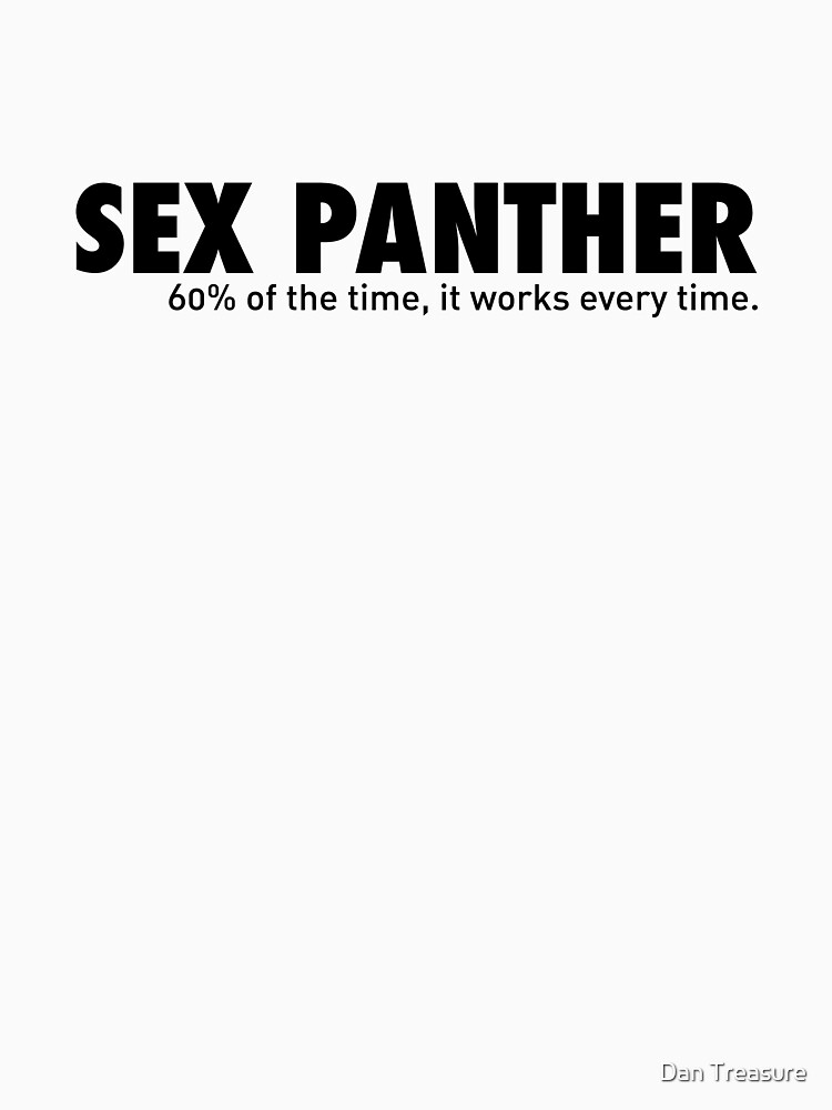 Sex Panther 60 Of The Time It Works Every Time T Shirt For Sale By Dantreasure Redbubble 