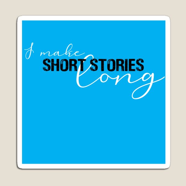 I make short stories long #1 Magnet