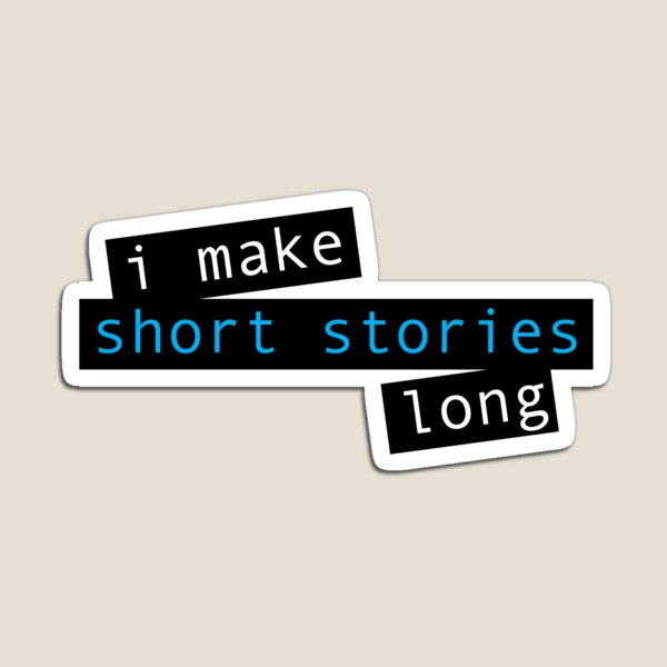 I make short stories long #3 Magnet
