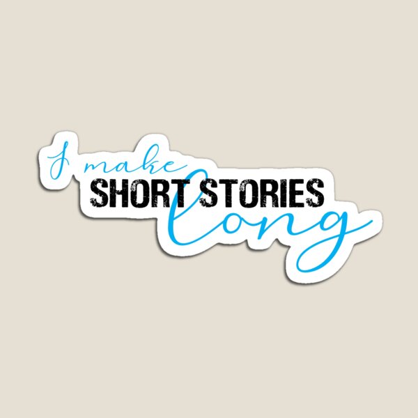 I make short stories long #5 Magnet