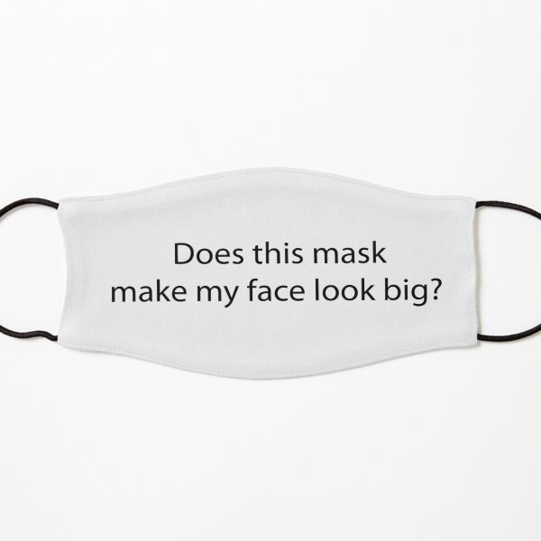 Does This Mask Make My Face Look Big? Kids Mask