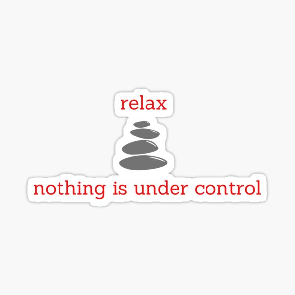 Item preview, Relax, Nothing is Under Control designed and sold by BlueRoseNya.