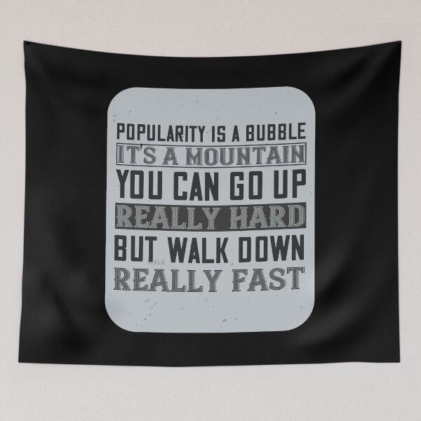 Item preview, Popularity Is A Bubble It's a Mountain You Can Go Up Really Hard But Walk Down Really Fast designed and sold by GoodVibeDesign.