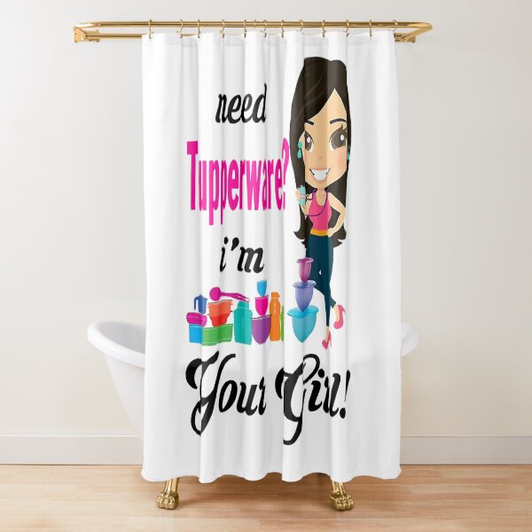 Need Tupperware I'm Your Girl Shower Curtain