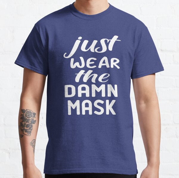 just wear the damn mask Classic T-Shirt