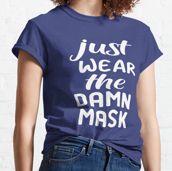just wear the damn mask Classic T-Shirt