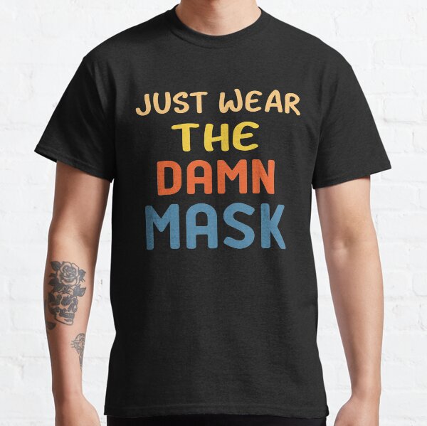 just wear the damn mask Classic T-Shirt
