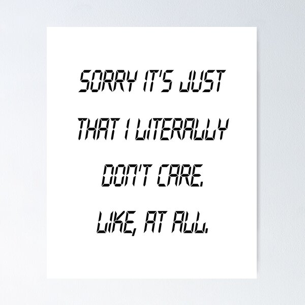Item preview, Sorry It's Just That I Literally Don't Care. Like at All, Funny Gift designed and sold by Mode Tees.