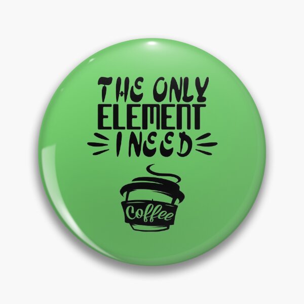 Item preview, The Only Element I Need Is Coffee, Coffee Lover, Gift For caffeine Lover, Funny Gift designed and sold by Mode Tees.
