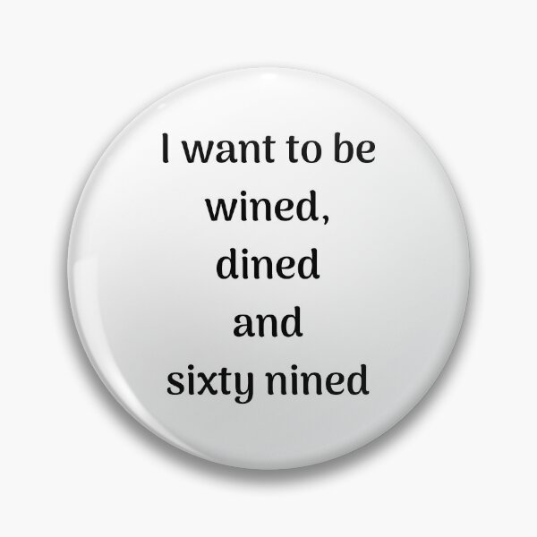 Item preview, I want to be, wined, dined and sixty nined designed and sold by ApparelFactory.