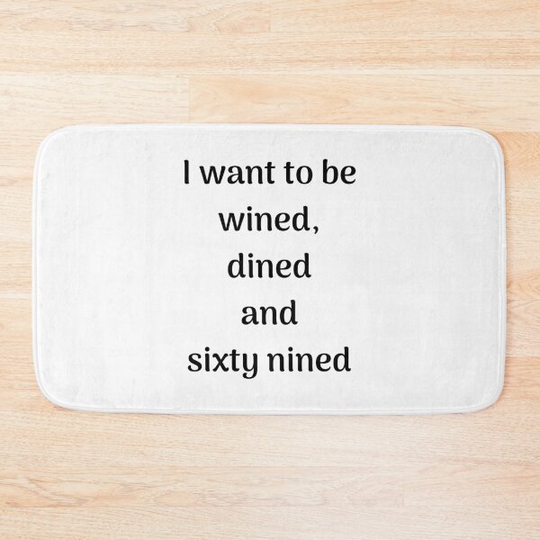 Item preview, I want to be, wined, dined and sixty nined designed and sold by ApparelFactory.