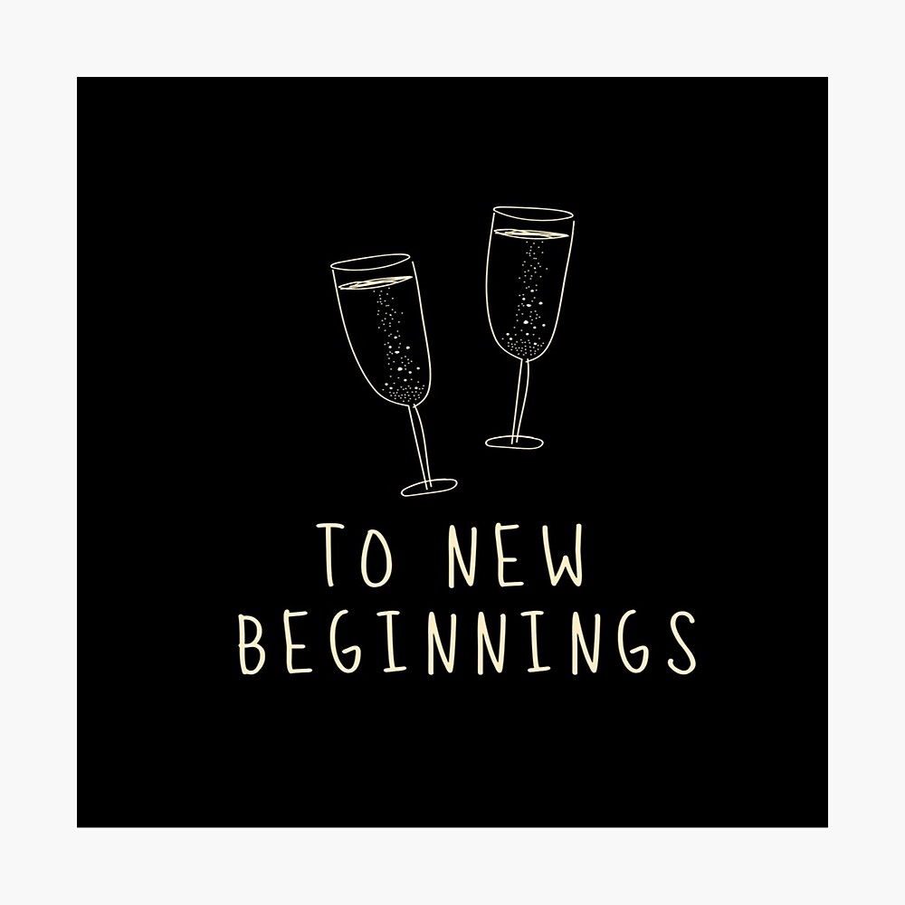 Cheers To New Beginnings To New Beginnings, Cheers " Poster By Natasha-20 | Redbubble