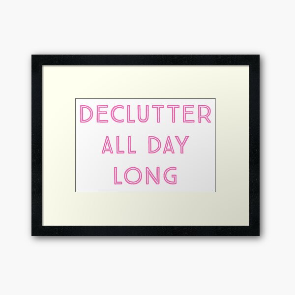 Declutter All Day Long Framed Art Print