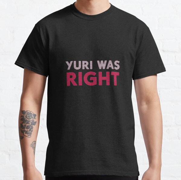 Yuri Was Right Classic T-Shirt