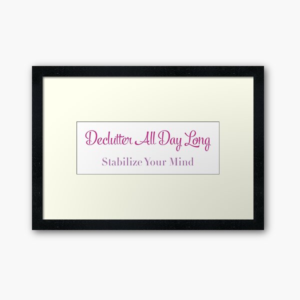 Stabilize Your Mind by Decluttering All Day Framed Art Print