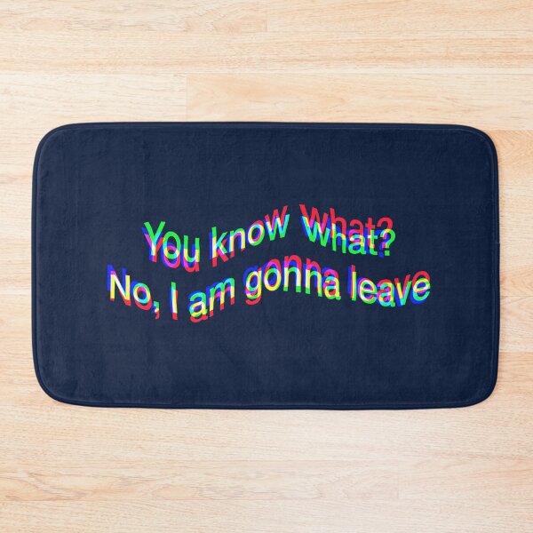 Item preview, You know what? No, I am gonna leave! designed and sold by thesoloboyy.