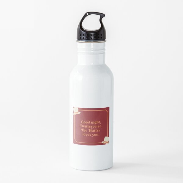 Good night, Twitterverse. The Hatter loves you. Water Bottle