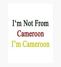 I'm Not From Cameroon I'm Cameroon Photographic Print